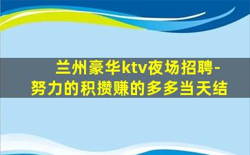 兰州豪华ktv夜场招聘-努力的积攒赚的多多当天结